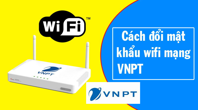 Cách thay đổi mật khẩu wifi VNPT ngay trên điện thoại và máy tính