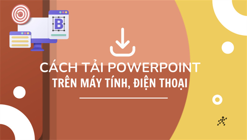 Cách tải PowerPoint trên máy tính và điện thoại đầy đủ nhất