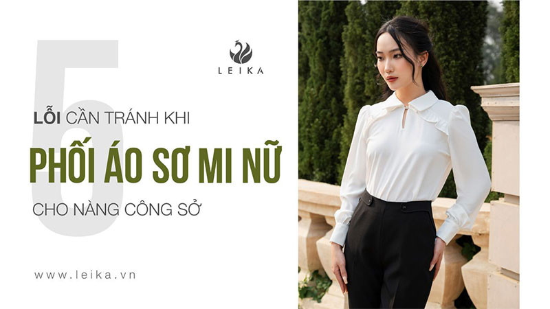 5 lỗi cần tránh khi phối áo sơ mi nữ cho nàng công sở thanh lịch hơn