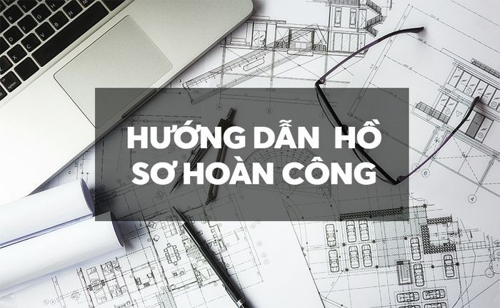 Bộ hồ sơ hoàn công bao gồm những gì?