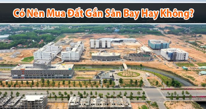 Có Nên Mua Đất Gần Sân Bay Hay Không? Những Lưu Ý Quan Trọng