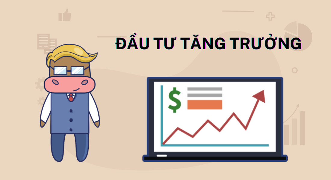 Đầu Tư Tăng Trưởng: Chiến Lược Đầu Tư Hiệu Quả Cho Nhà Đầu Tư Thông Minh