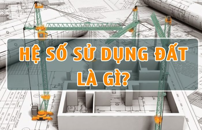 Hệ số sử dụng đất là gì? Tìm hiểu chi tiết