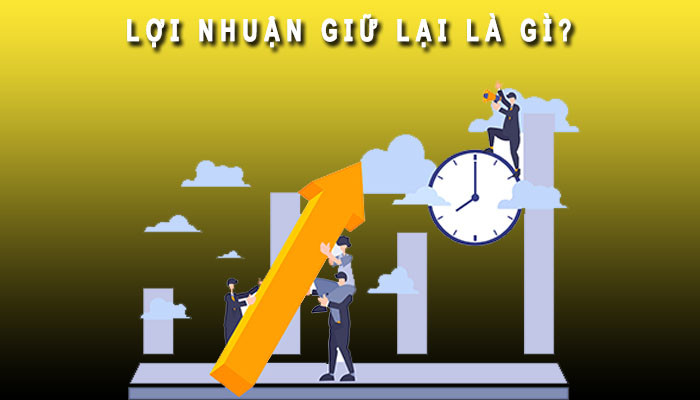 Lợi nhuận giữ lại là gì? Những điều cần biết về lợi nhuận giữ lại