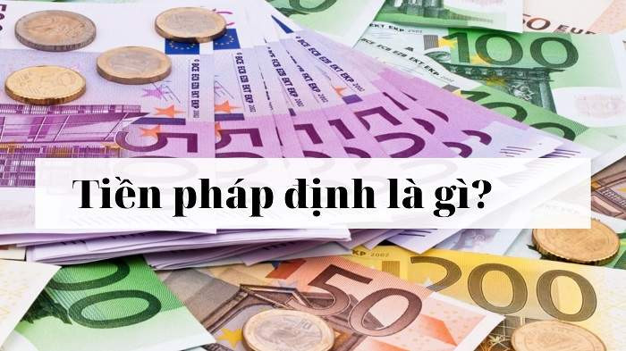 Tiền pháp định và những điều cần biết về nó