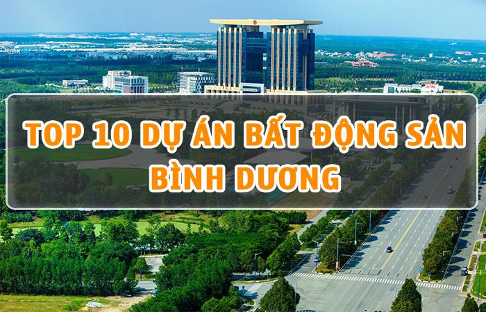 Top 10 Dự Án Bất Động Sản Nổi Bật Tại Bình Dương Năm 2024