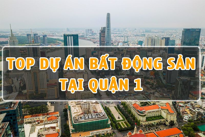 Top 10 Dự Án Bất Động Sản Tại Quận 1 Năm 2023