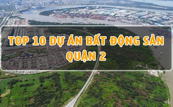 Top 10 Dự Án Bất Động Sản Tại Quận 2 Năm 2023 Đáng Đầu Tư Nhất