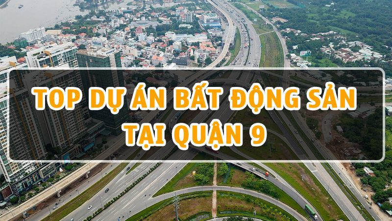 Top 10 Dự Án Bất Động Sản Đáng Chú Ý Tại Quận 9