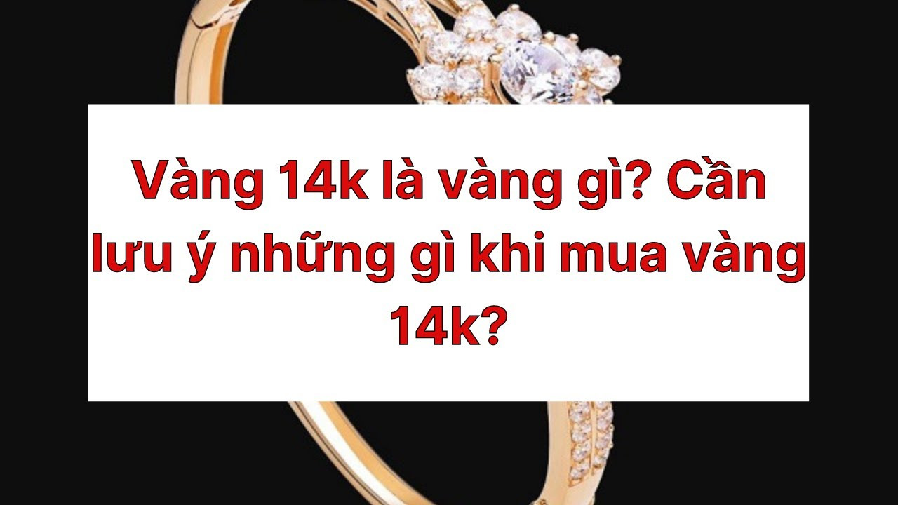 Vàng 14k: Đặc Điểm, Giá Trị và Lưu Ý Khi Mua