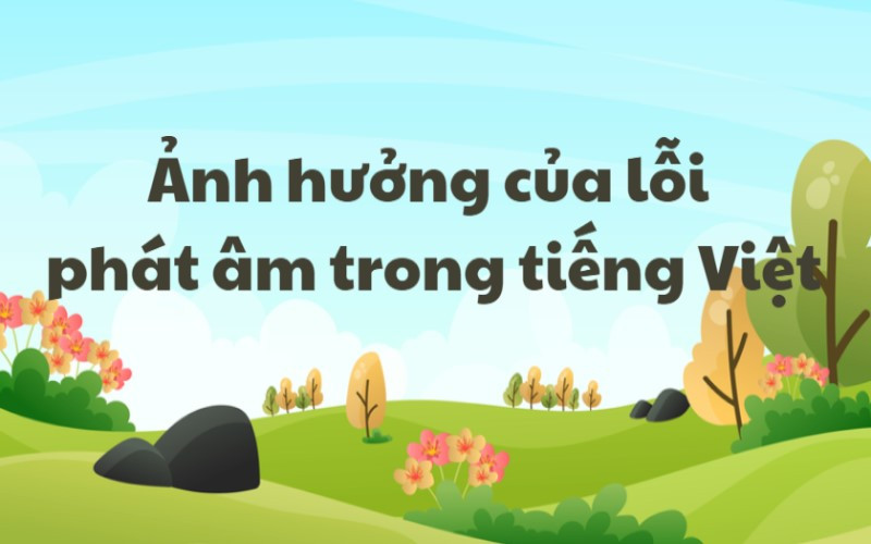 Ảnh hưởng của lỗi phát âm trong tiếng Việt
