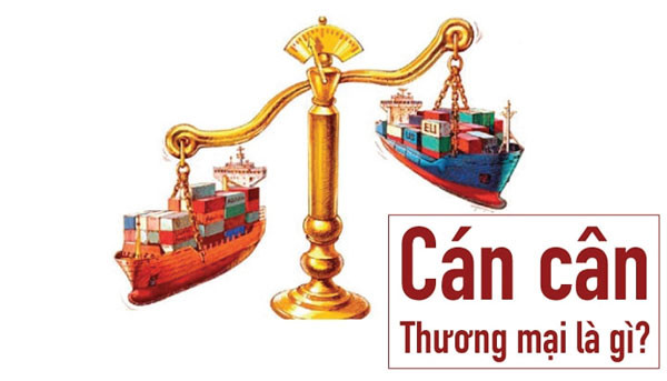 Cán cân thương mại: Khái niệm, vai trò và ảnh hưởng đến nền kinh tế