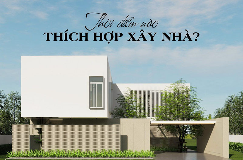 Chọn thời điểm thích hợp xây nhà