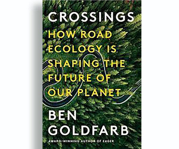 Crossings: How Road Ecology is Shaping the Future of Our Planet – Ben Goldfarb