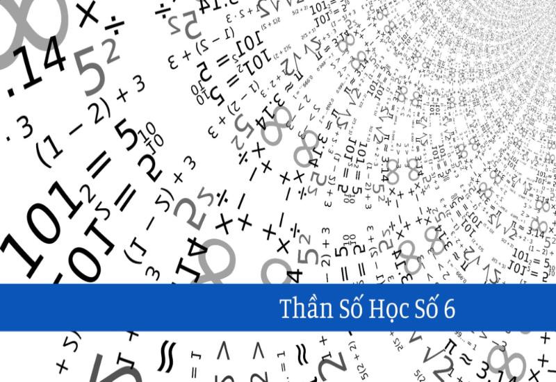Đặc điểm nổi bật của người mang thần số học 6