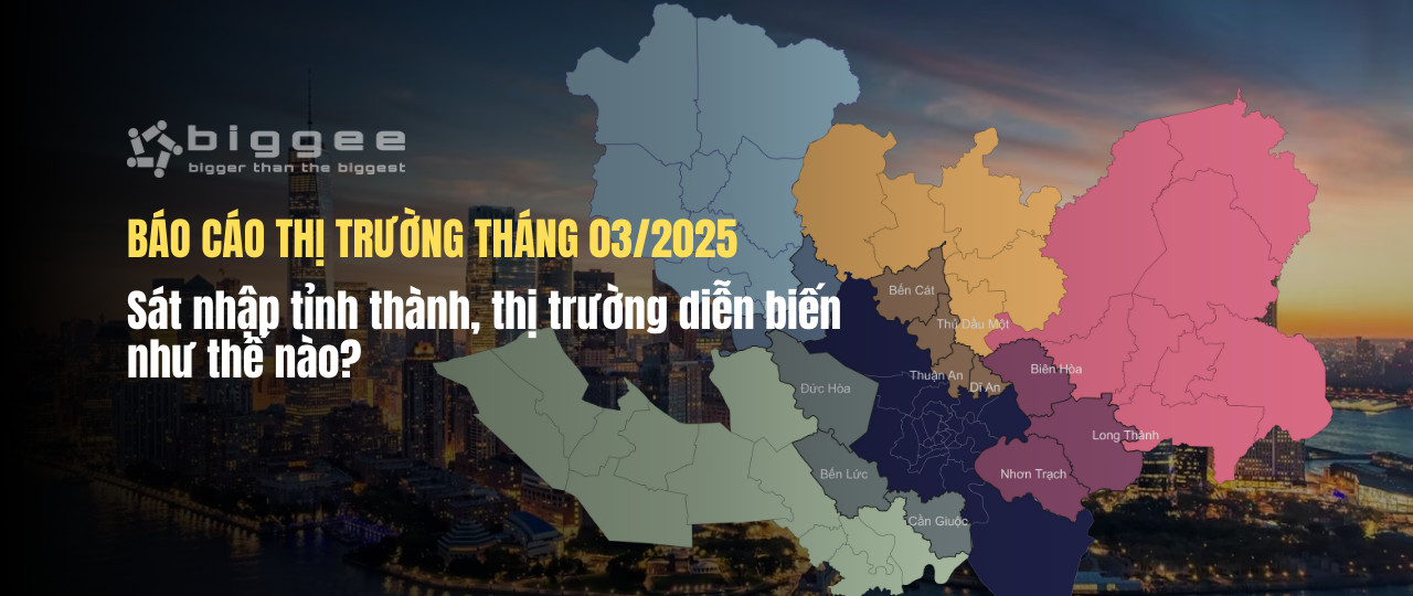 Báo cáo tháng 03/2025: Sát nhập tỉnh thành, thị trường diễn biến như thế nào?