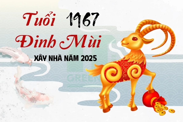 Tuổi Đinh Mùi 1967 và Những Điều Cần Biết Khi Xây Nhà Năm 2025