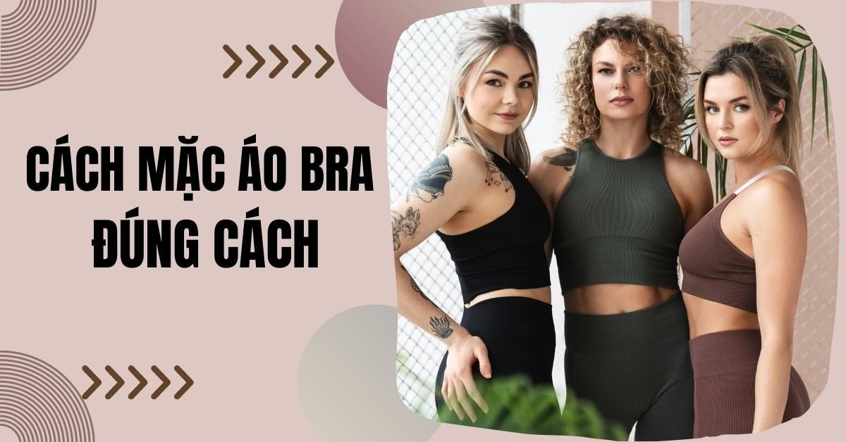 Mặc áo ngực như thế nào mới đúng