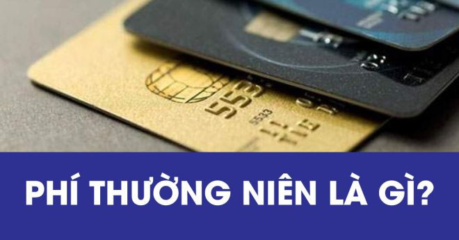 Phí Thường Niên Là Gì? Tìm Hiểu Về Phí Thường Niên Trong Thẻ Tín Dụng