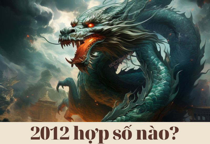 Nam Nữ Sinh Năm 2012 Hợp Số Nào? Cách Tính Và Những Điều Cần Biết