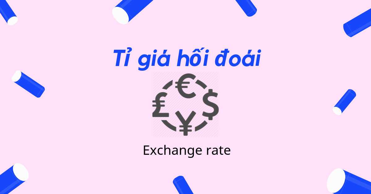 Tỷ giá hối đoái là gì? Tất cả những điều bạn cần biết