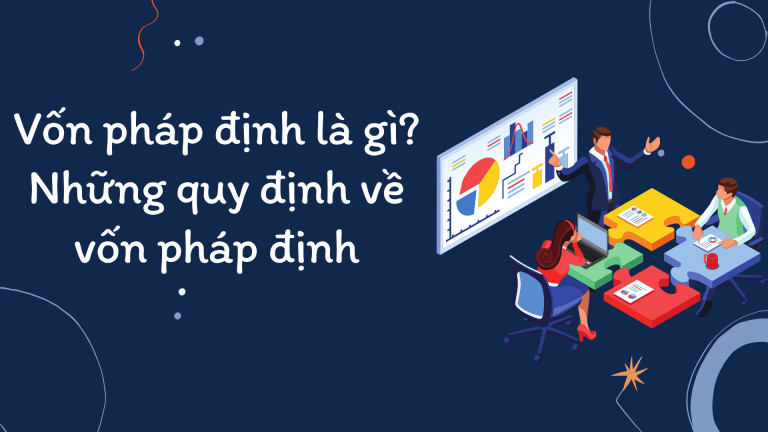 Vốn pháp định là gì? Tìm hiểu sâu về các yêu cầu và điều kiện